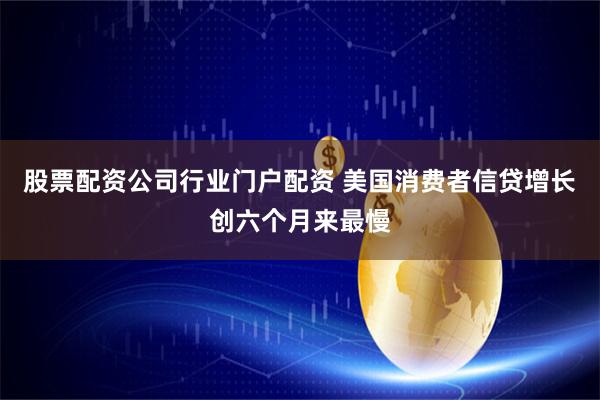 股票配资公司行业门户配资 美国消费者信贷增长创六个月来最慢